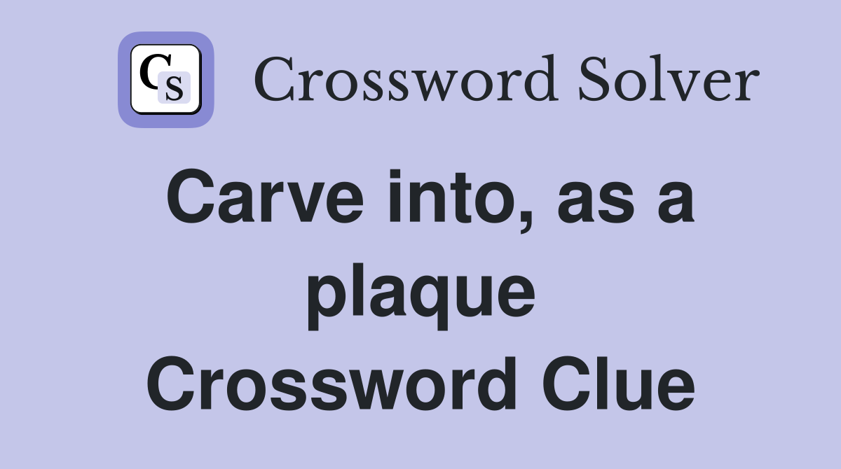 Carve into, as a plaque Crossword Clue