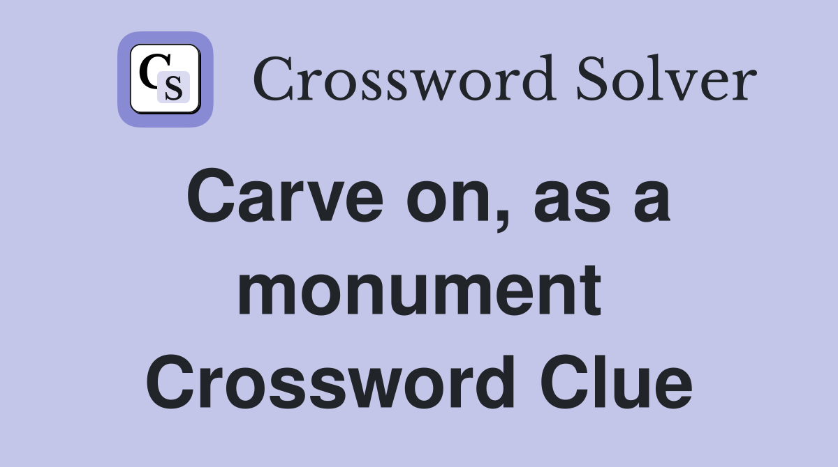Carve on, as a monument Crossword Clue