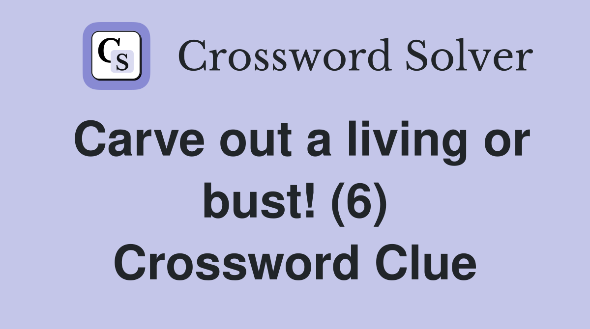 Carve out a living or bust! (6) Crossword Clue