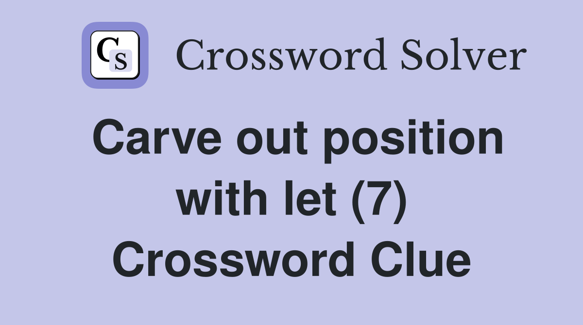 Carve out position with let (7) Crossword Clue