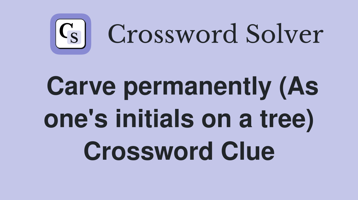 Carve permanently (As one's initials on a tree) Crossword Clue