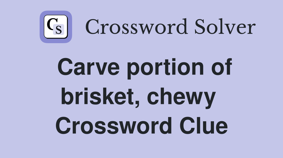 Carve portion of brisket, chewy  Crossword Clue