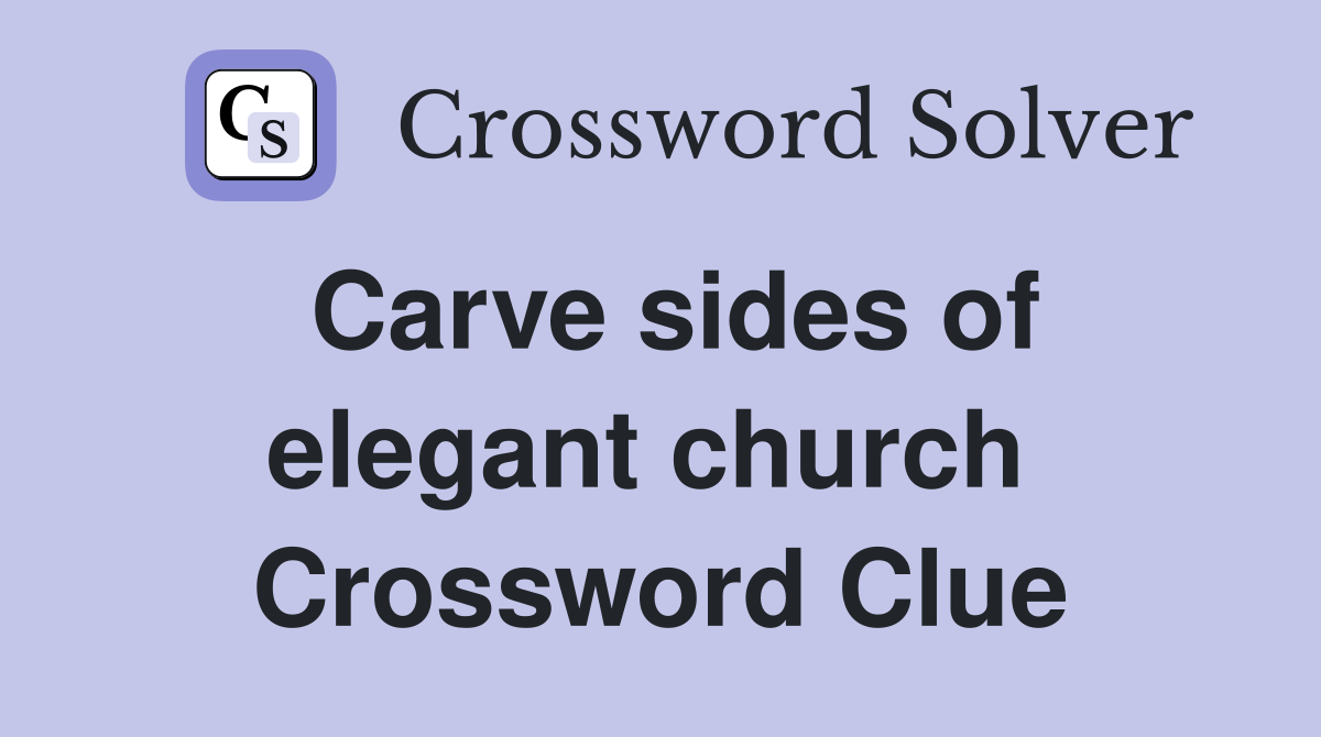 Carve sides of elegant church  Crossword Clue