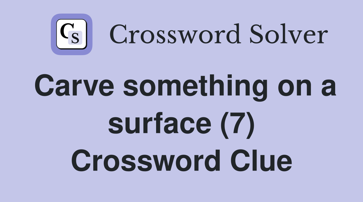 Carve something on a surface (7) Crossword Clue