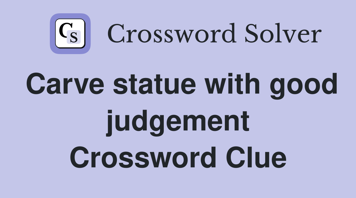 Carve statue with good judgement Crossword Clue