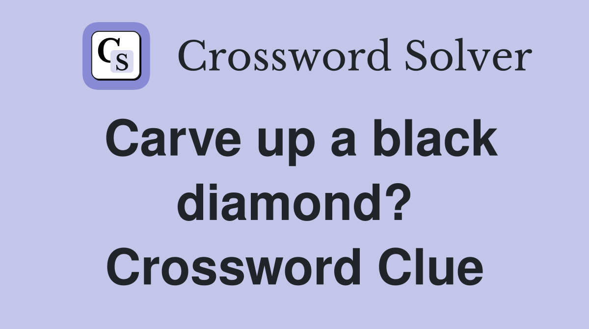 Carve up a black diamond? Crossword Clue
