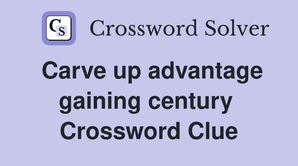 Carve up advantage gaining century  Crossword Clue