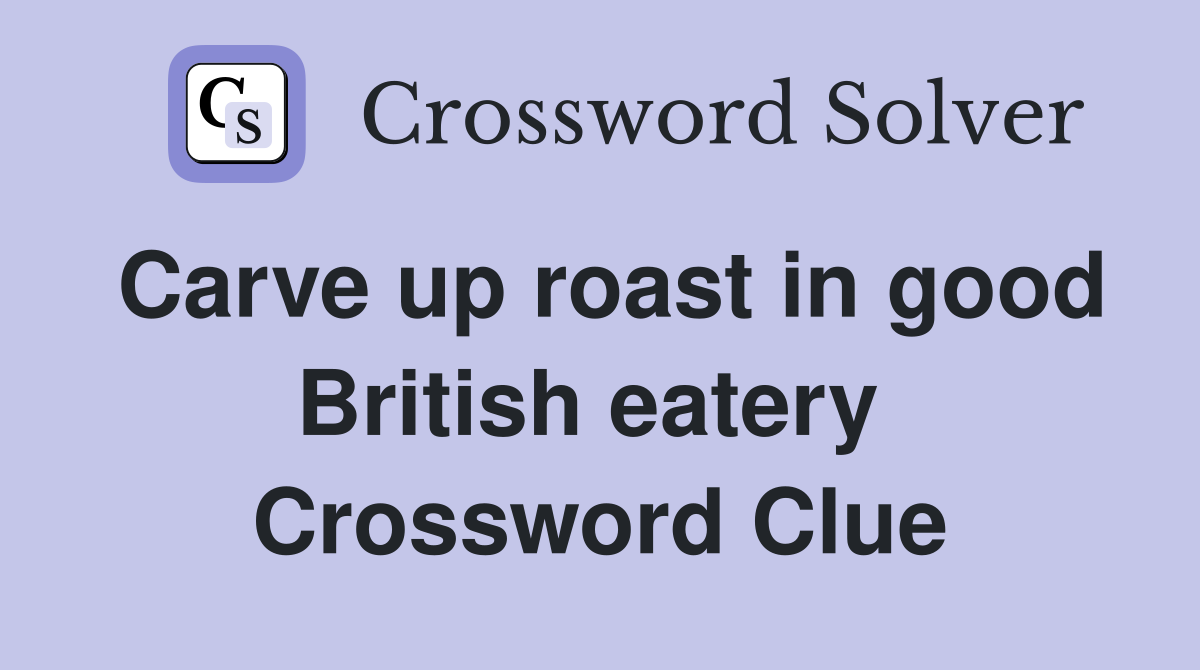Carve up roast in good British eatery  Crossword Clue