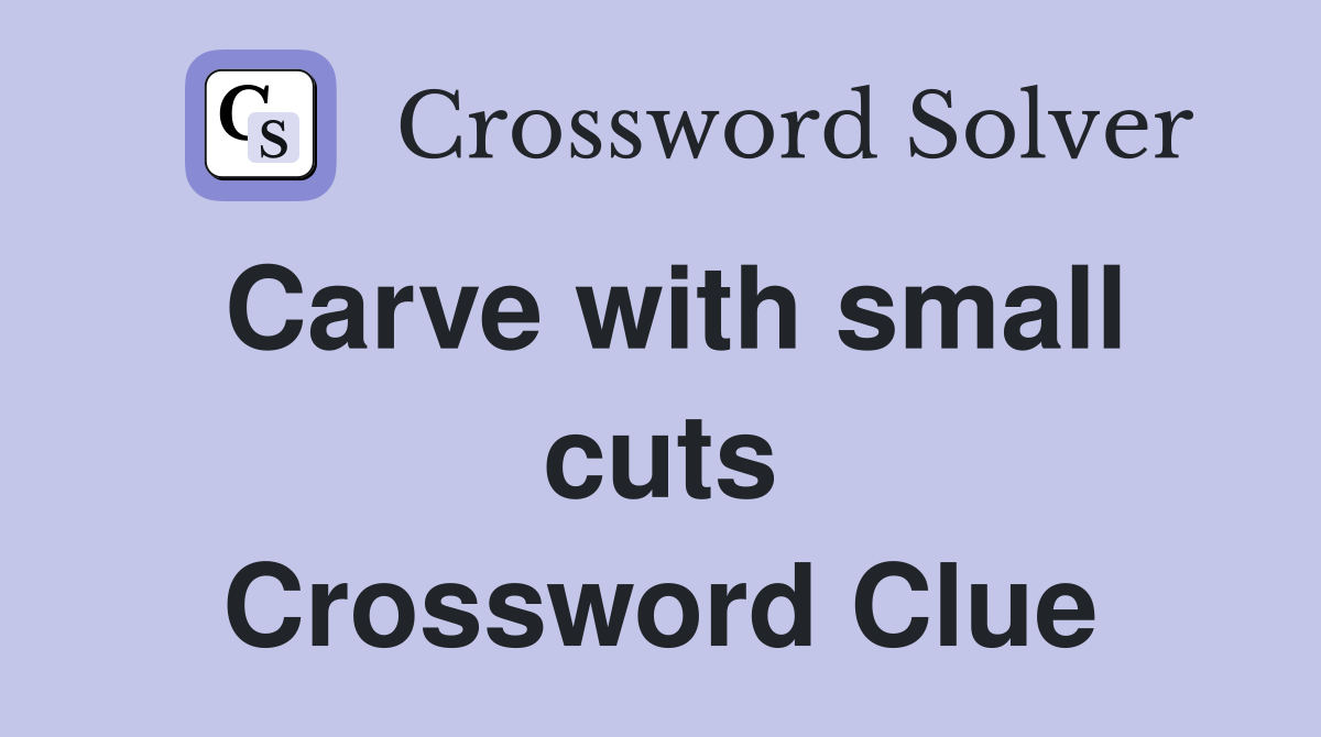 Carve with small cuts Crossword Clue