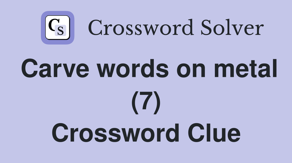 Carve words on metal (7) Crossword Clue