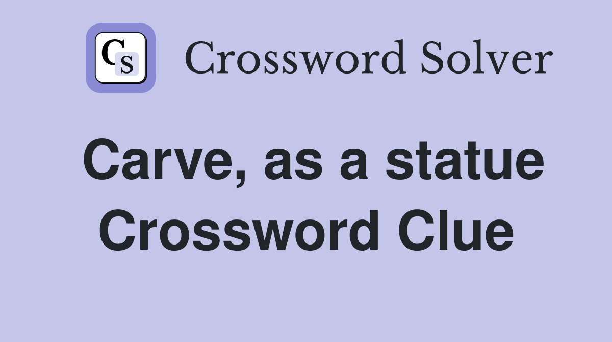 Carve, as a statue Crossword Clue