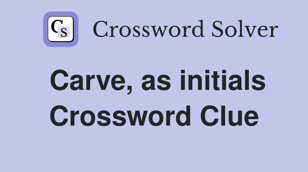 Carve, as initials Crossword Clue