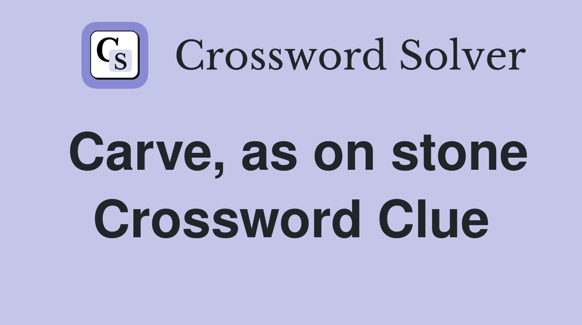 Carve, as on stone Crossword Clue