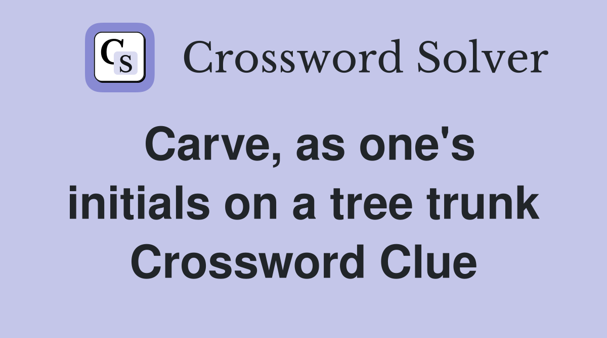 Carve, as one's initials on a tree trunk Crossword Clue