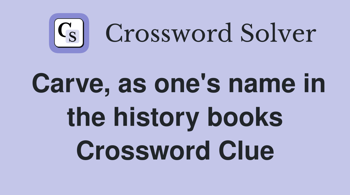 Carve, as one's name in the history books Crossword Clue