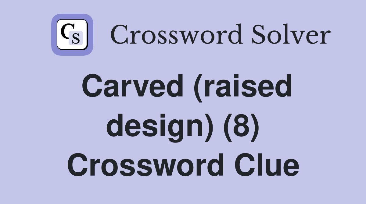 Carved (raised design) (8) Crossword Clue