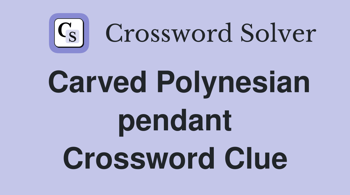 Carved Polynesian pendant Crossword Clue