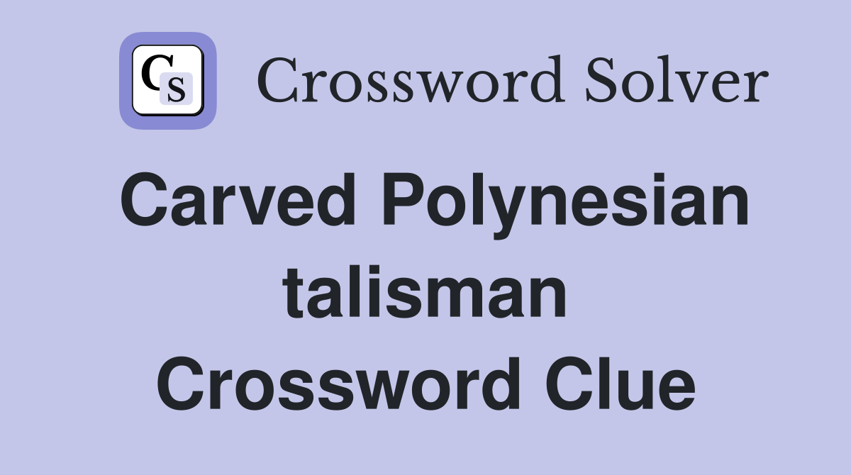 Carved Polynesian talisman Crossword Clue