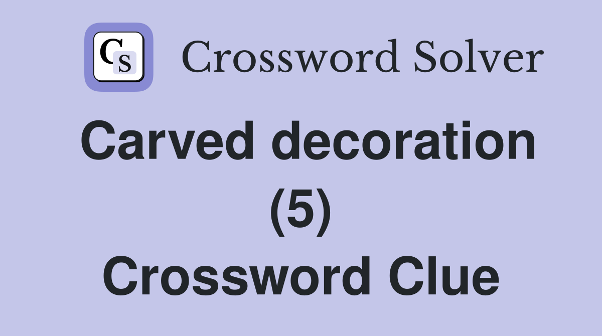 Carved decoration (5) Crossword Clue
