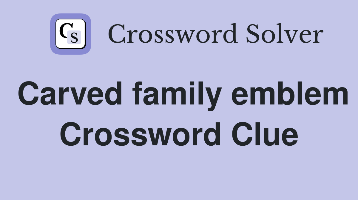 Carved family emblem Crossword Clue