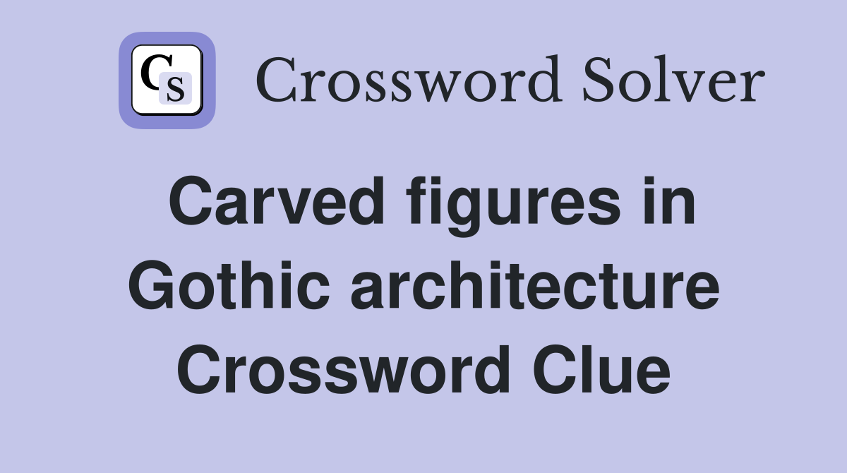 Carved figures in Gothic architecture Crossword Clue