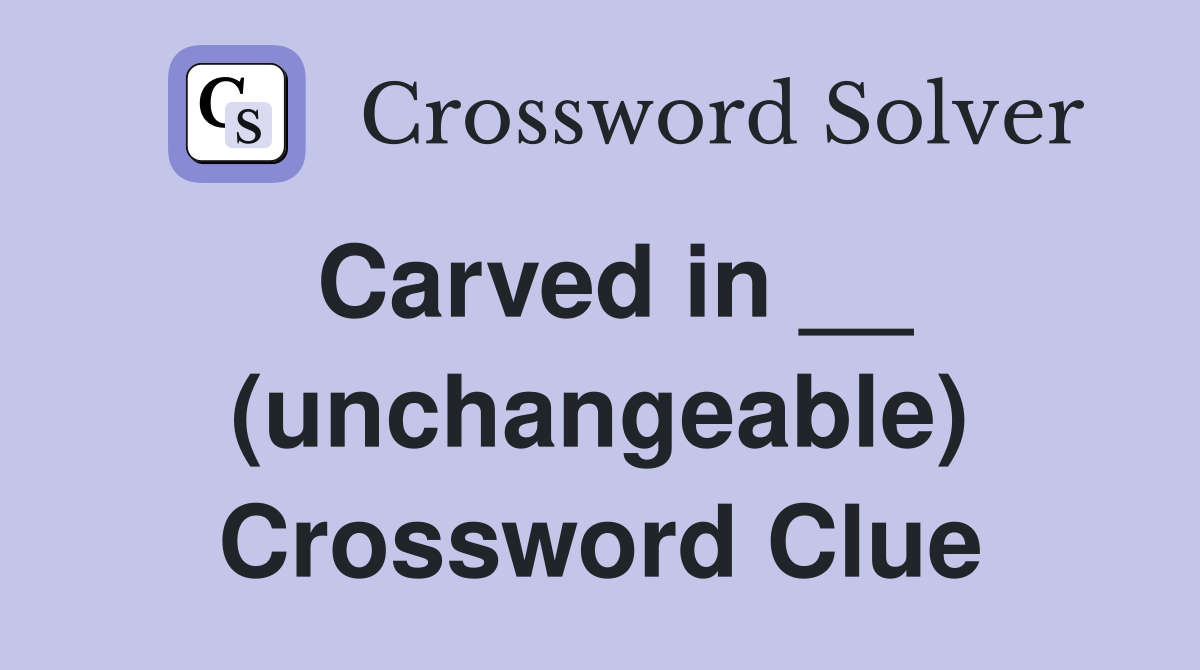 Carved in __ (unchangeable) Crossword Clue