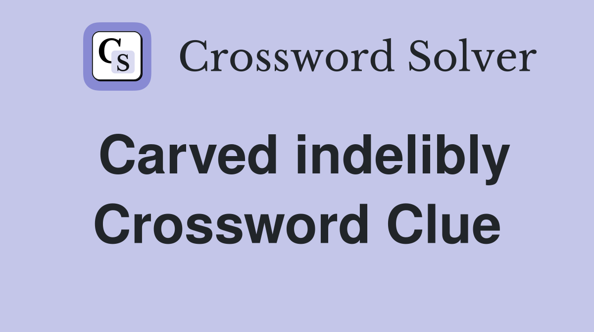 Carved indelibly Crossword Clue