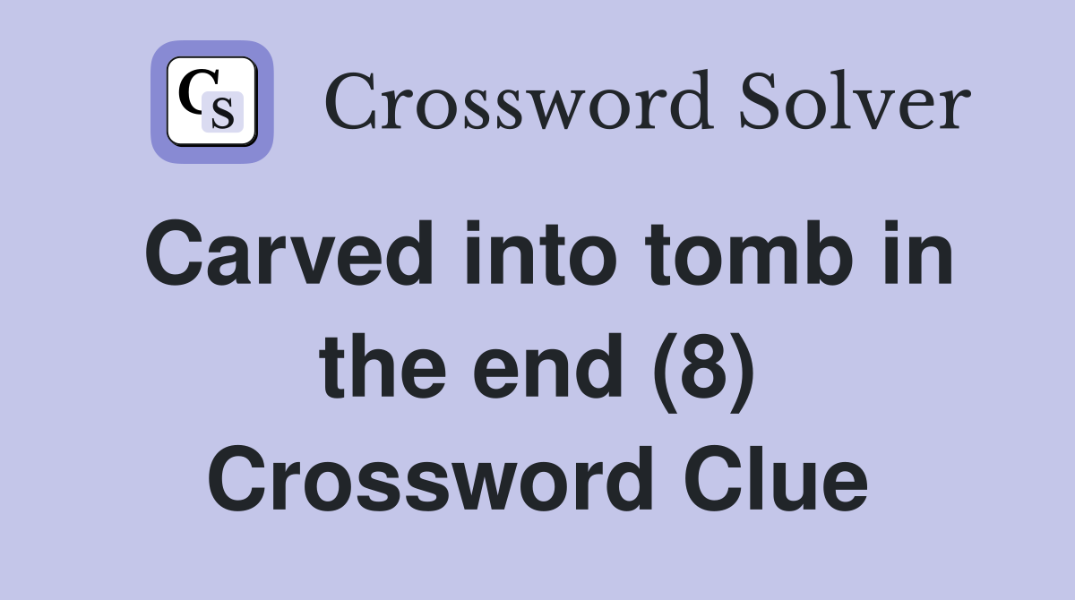 Carved into tomb in the end (8) Crossword Clue