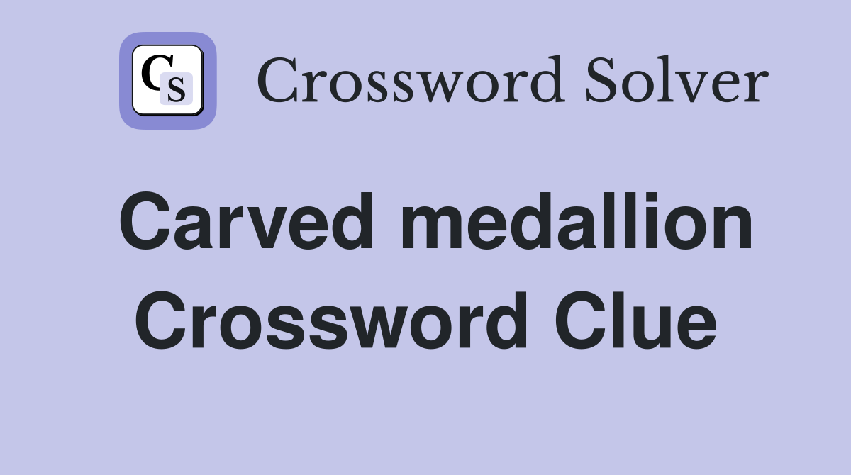 Carved medallion Crossword Clue