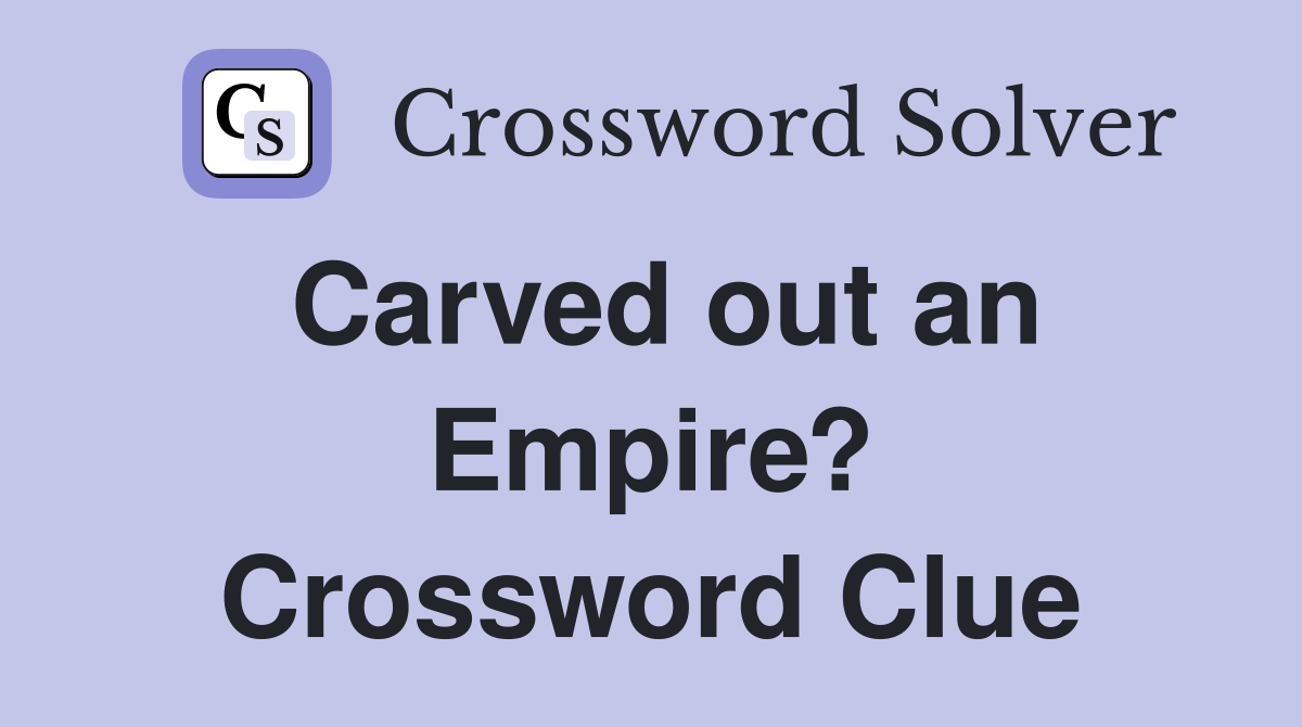 Carved out an Empire? Crossword Clue