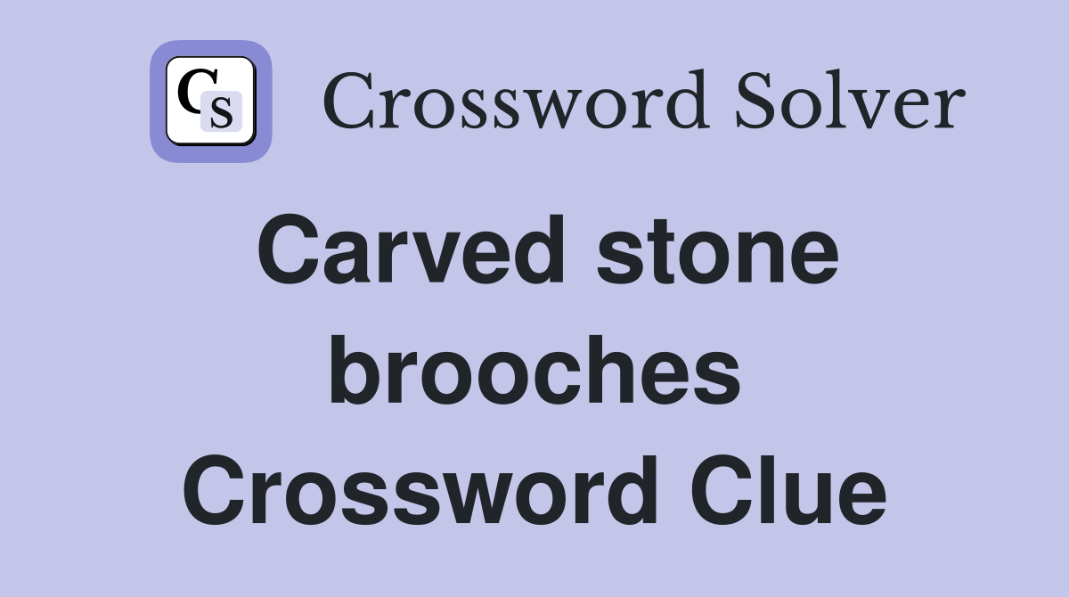 Carved stone brooches Crossword Clue