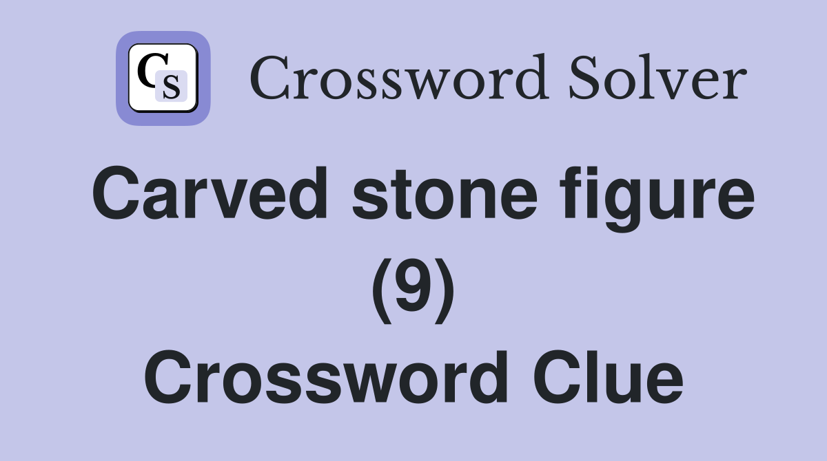 Carved stone figure (9) Crossword Clue