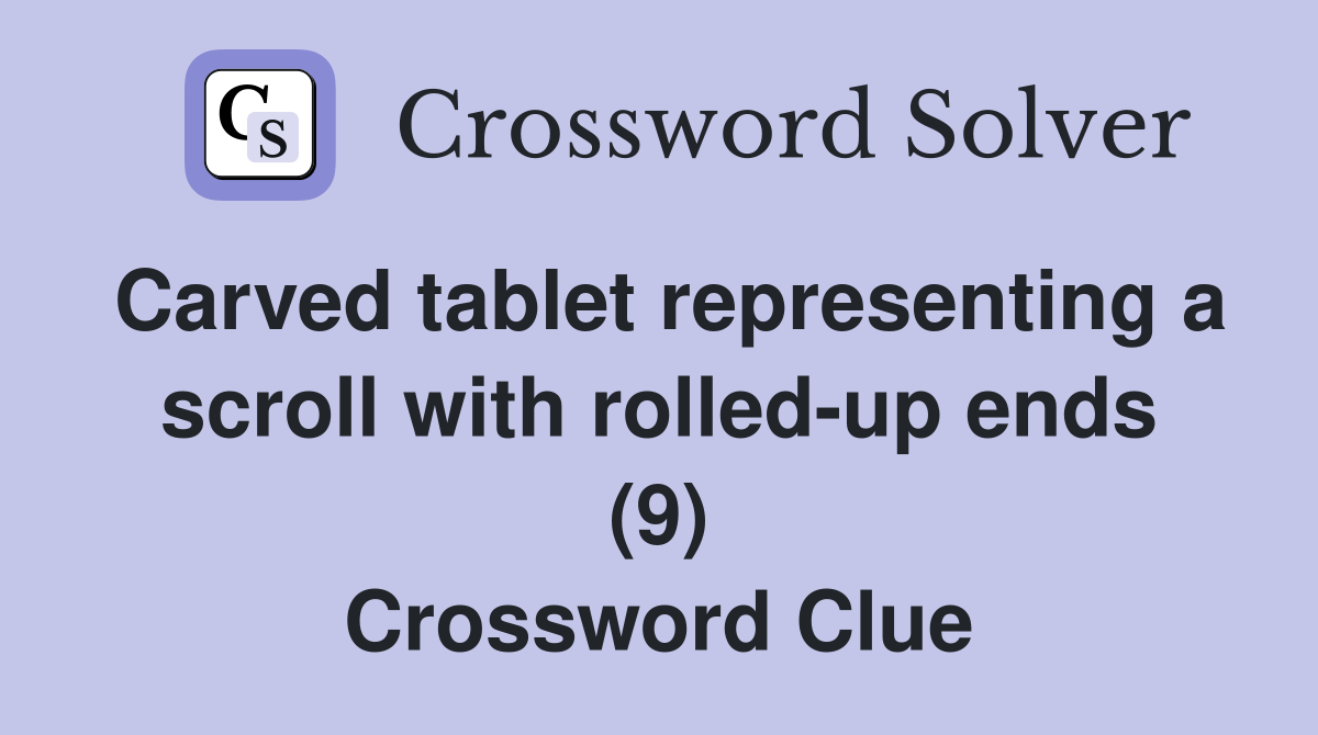 Carved tablet representing a scroll with rolled-up ends (9) Crossword Clue