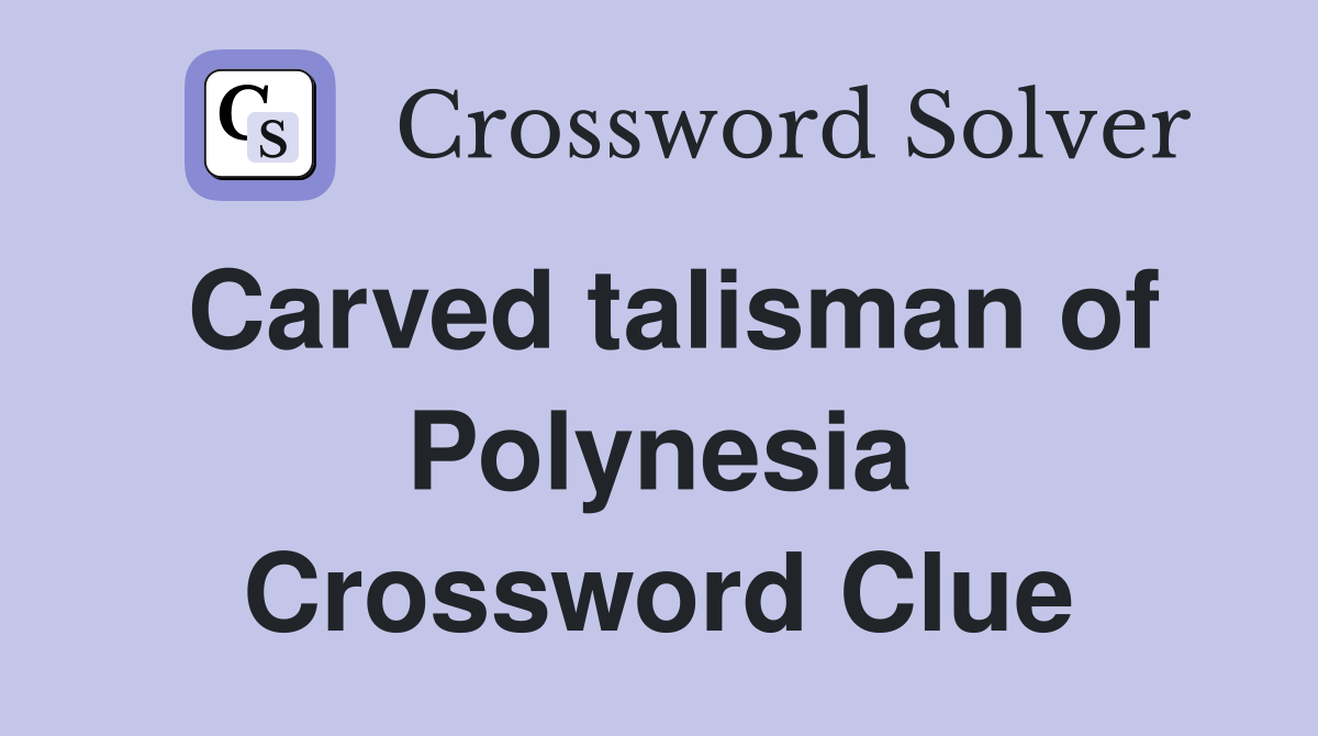 Carved talisman of Polynesia Crossword Clue