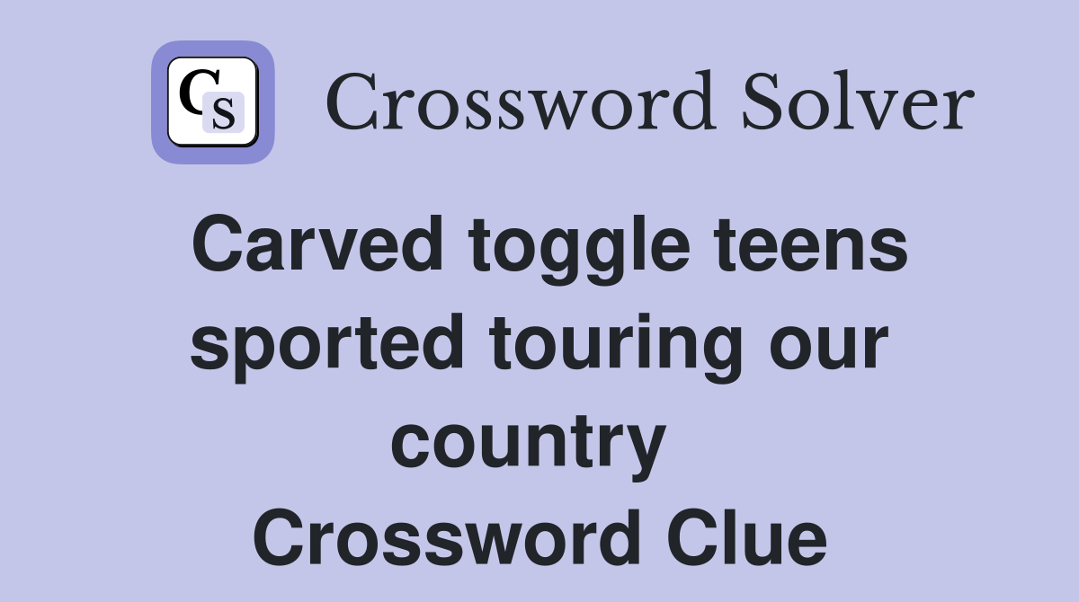 Carved toggle teens sported touring our country  Crossword Clue