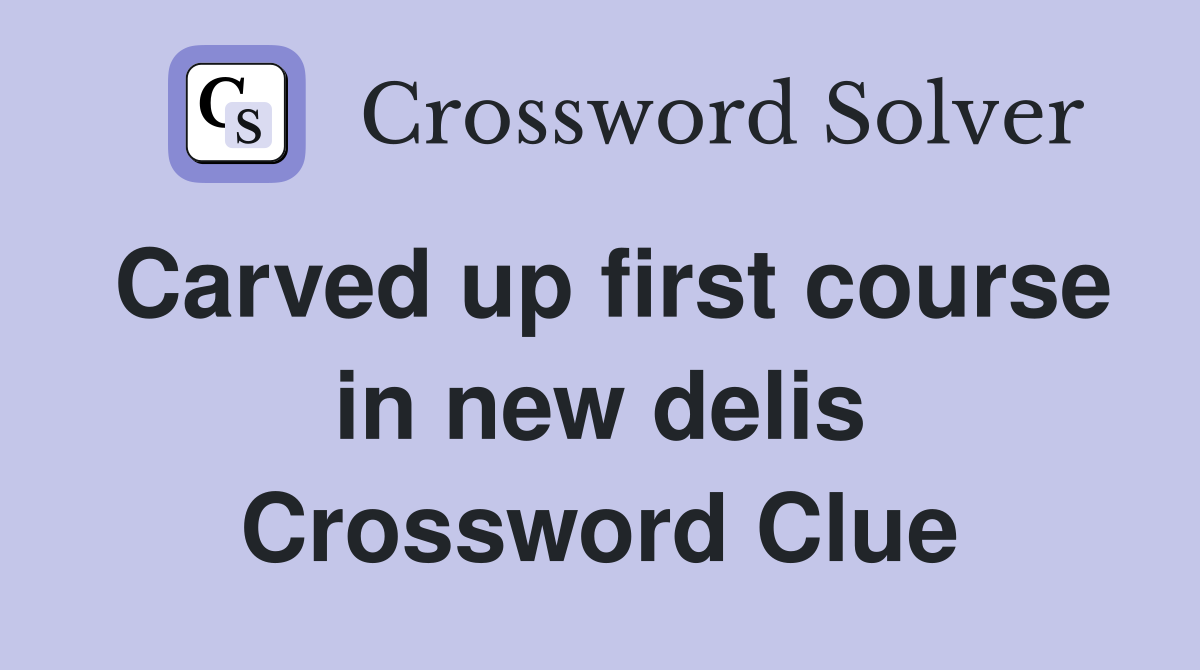Carved up first course in new delis Crossword Clue