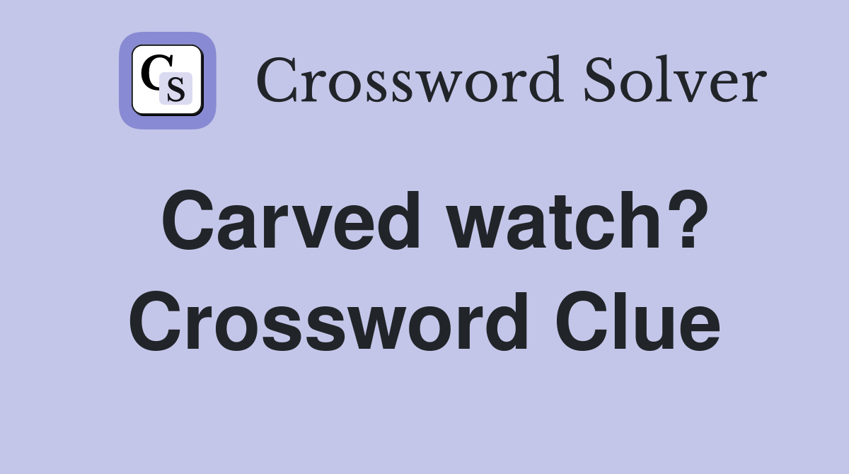 Carved watch? Crossword Clue