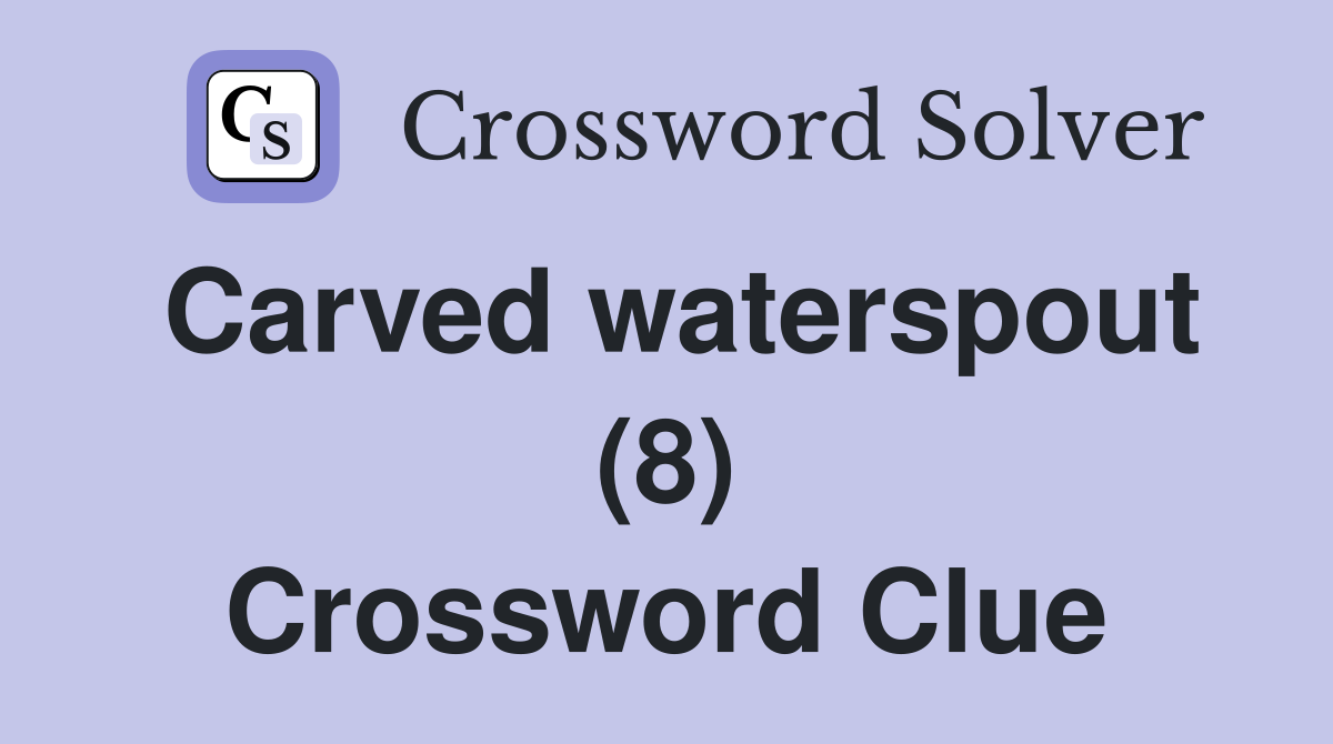 Carved waterspout (8) Crossword Clue