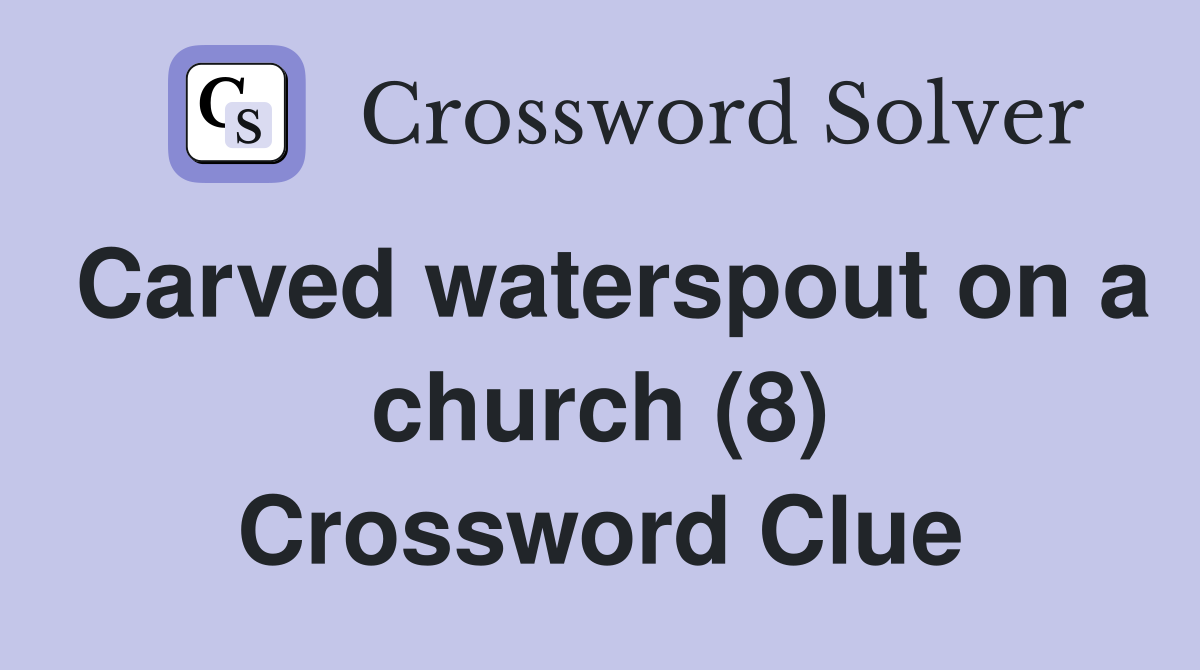 Carved waterspout on a church (8) Crossword Clue