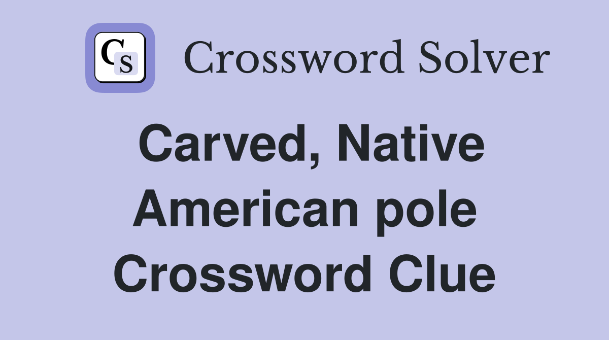 Carved, Native American pole Crossword Clue