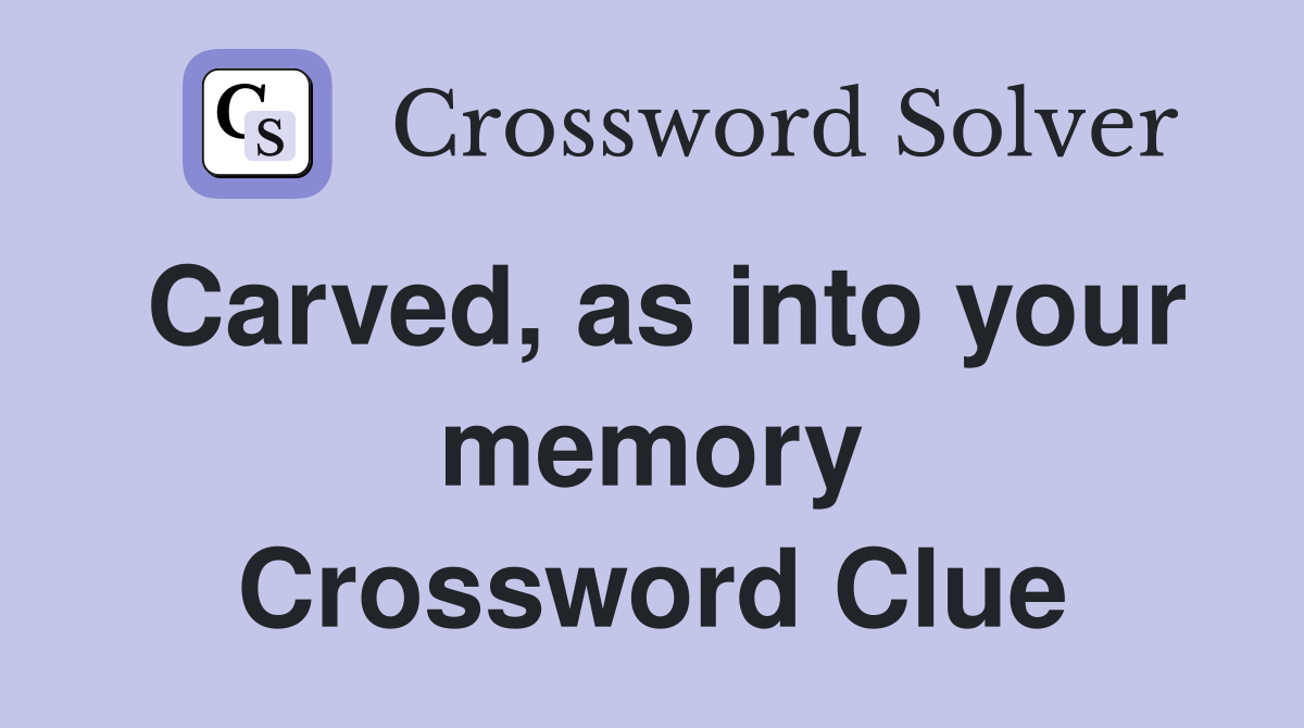 Carved, as into your memory Crossword Clue