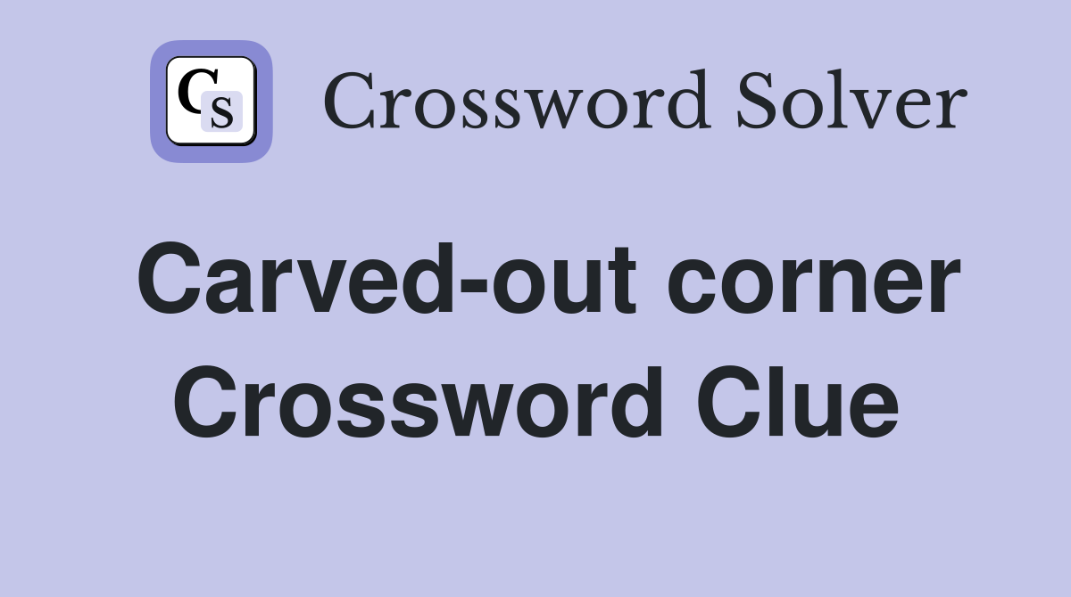 Carved-out corner Crossword Clue