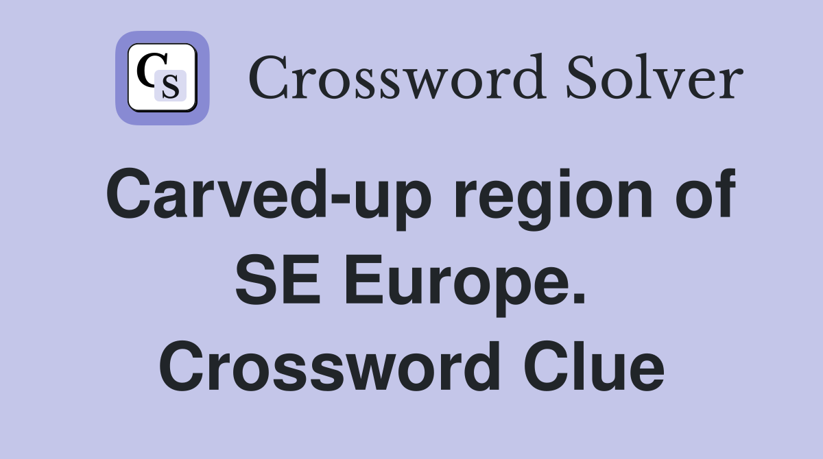 Carved-up region of SE Europe. Crossword Clue