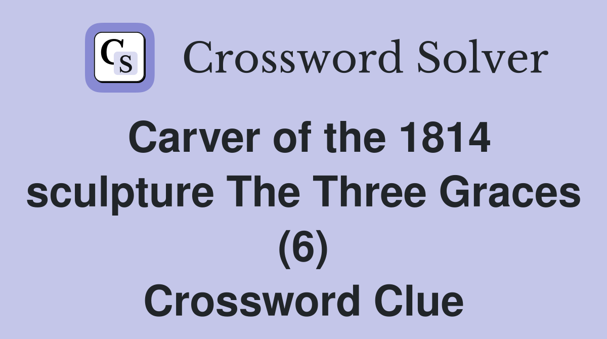 Carver of the 1814 sculpture The Three Graces (6) Crossword Clue