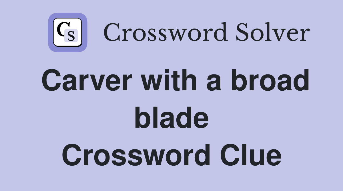 Carver with a broad blade Crossword Clue