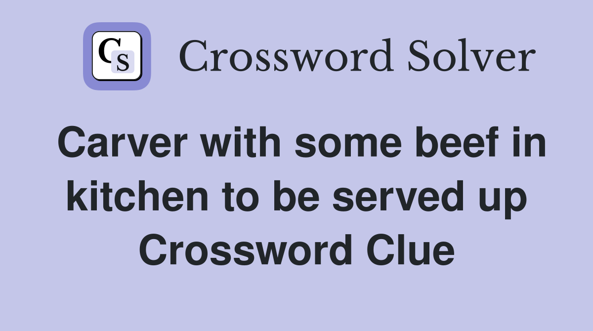 Carver with some beef in kitchen to be served up Crossword Clue