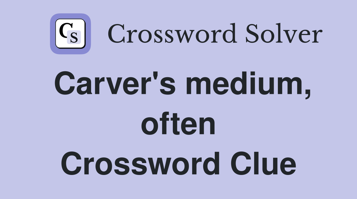 Carver's medium, often Crossword Clue