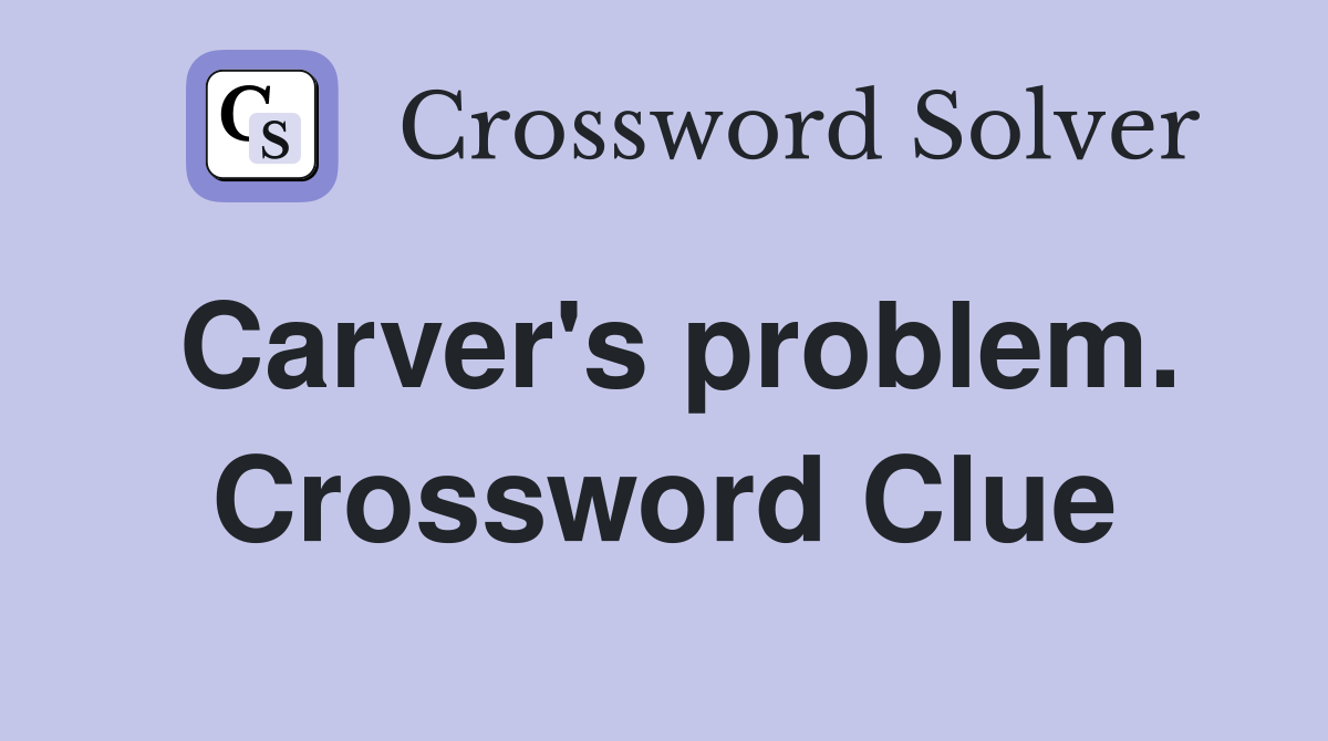 Carver's problem. Crossword Clue