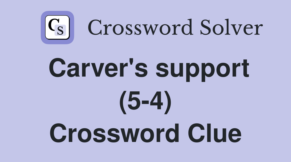 Carver's support (5-4) Crossword Clue