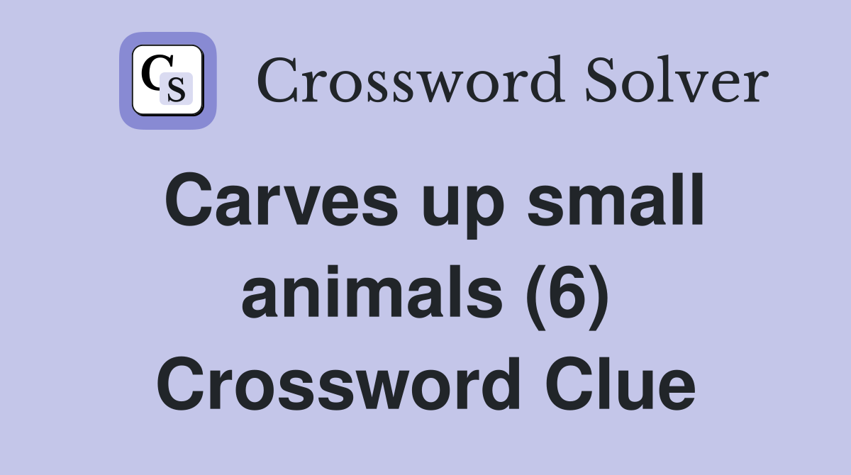 Carves up small animals (6) Crossword Clue